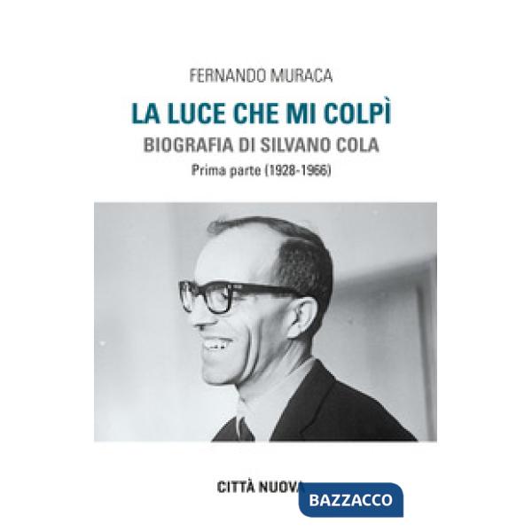 Luce che mi colpì. Biografia di Silvano Cola (La). Vol. 1: (1928-1966)
