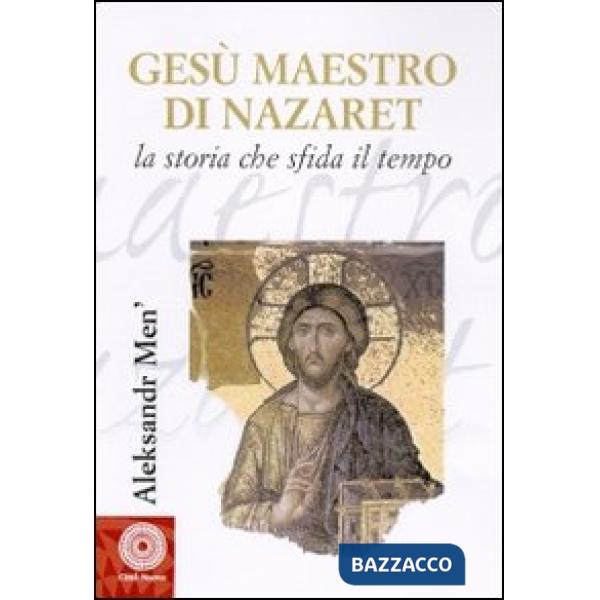 Gesù maestro di Nazareth. La storia che sfida il tempo