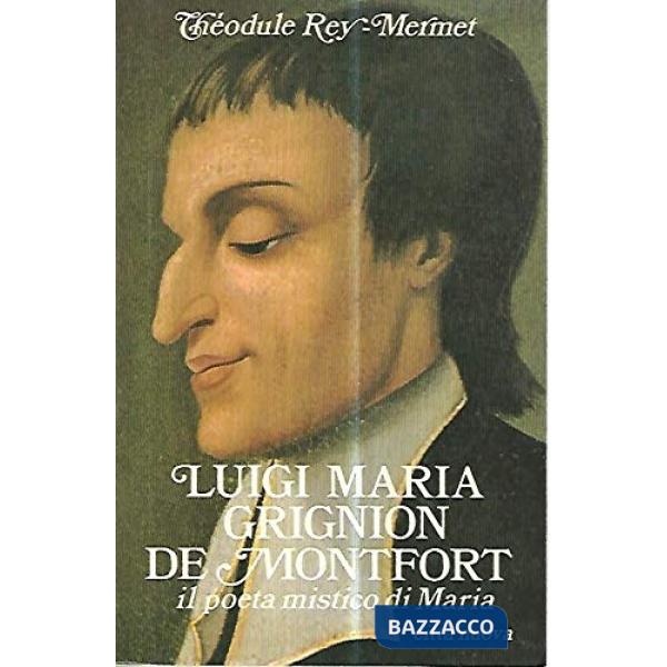 Luigi Maria Grignion de Montfort. Il poeta mistico di Maria (1673-1716)