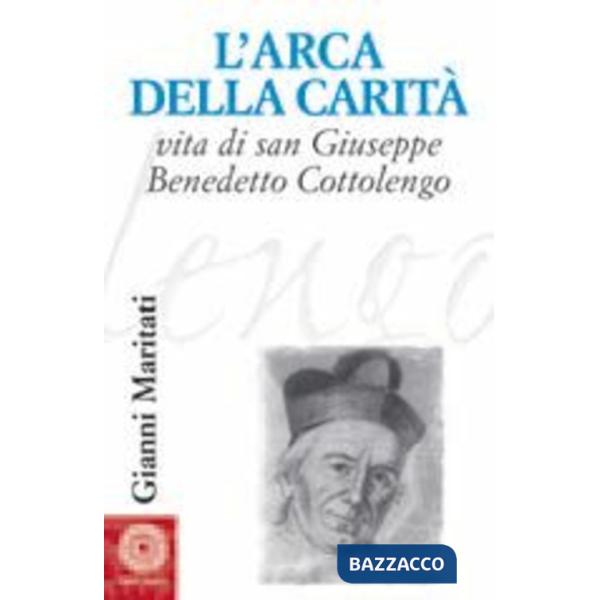 Arca della carità. Vita di san Giuseppe Benedetto Cottolengo (L')