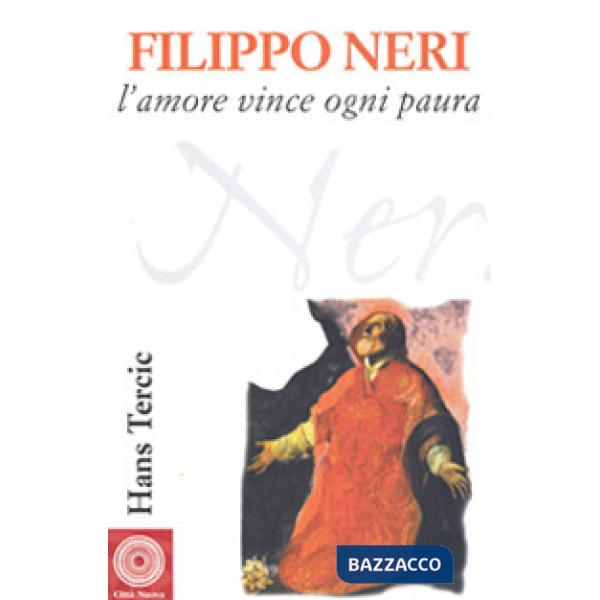 Filippo Neri. L'amore vince ogni paura