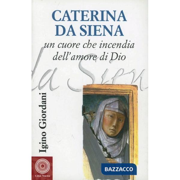 Caterina da Siena. Un cuore che incendia dell'amore di Dio