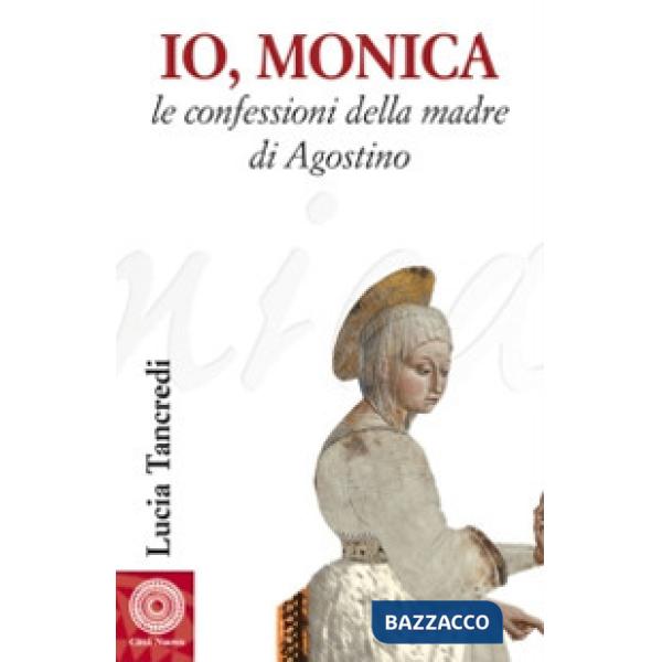 Io, Monica. Le confessioni della madre di Agostino