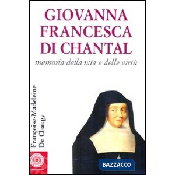 Giovanna Francesca di Chantal. Memoria della vita e delle virtù