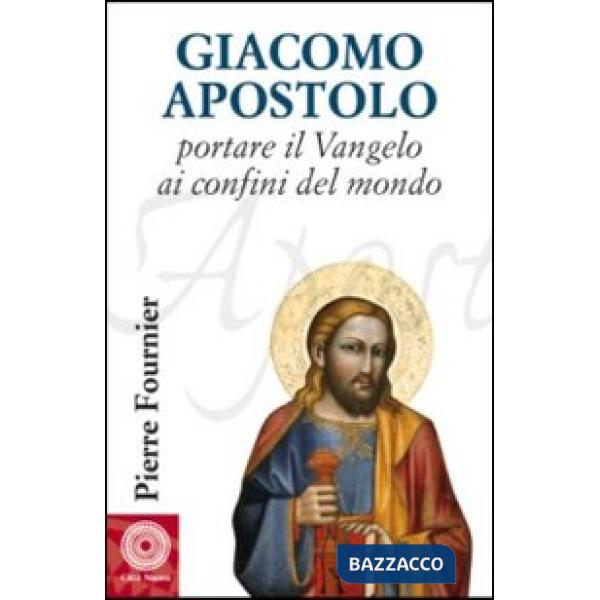 Giacomo Apostolo. Portare il Vangelo ai confini del mondo
