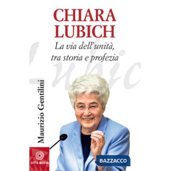 Chiara Lubich. La via dell'unità, tra storia e profezia