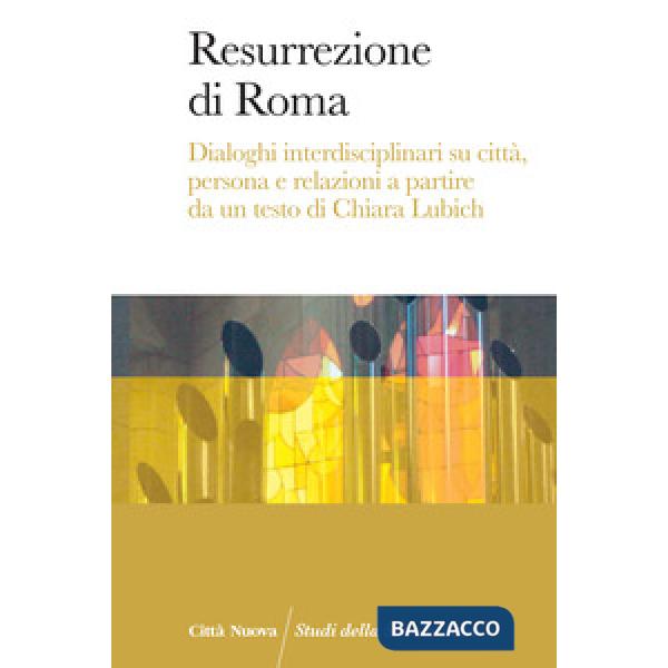 Resurrezione di Roma. Dialoghi interdisciplinari su città, persona e relazioni a