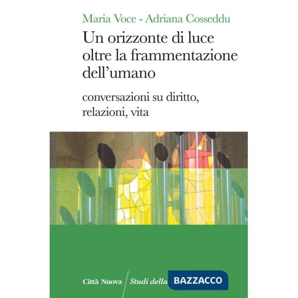 Orizzonte di luce oltre la frammentazione dell'umano. Conversazioni su diritto, relazioni, vita (Un)