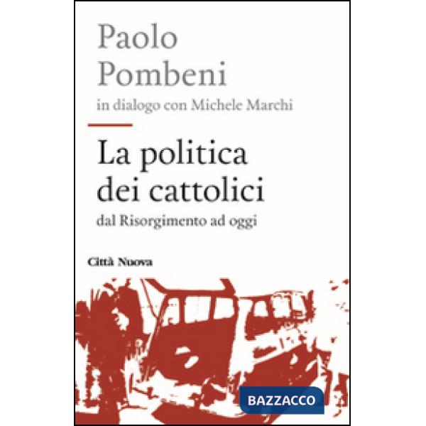 Politica dei cattolici. Dal Risorgimento ad oggi (La)