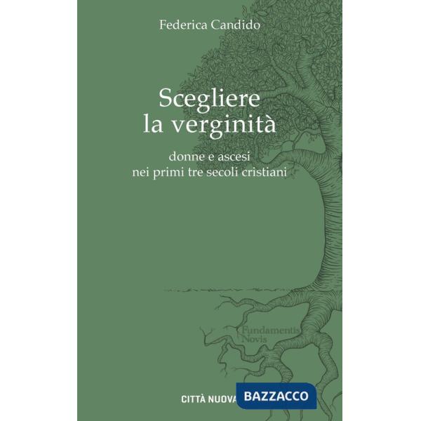 Scegliere la verginità. Donne e ascesi nei primi tre secoli cristiani