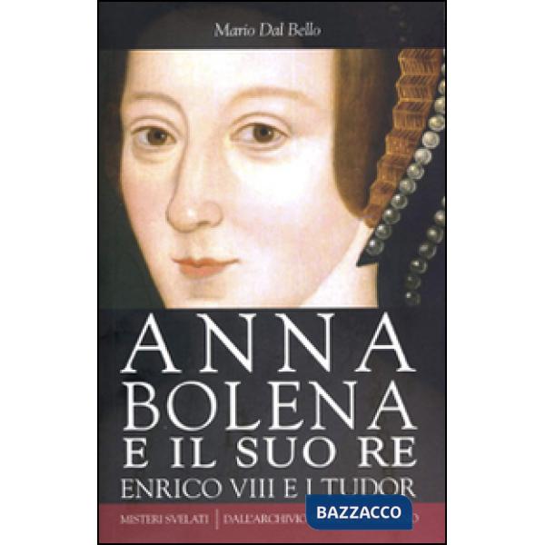 Anna Bolena e il suo re. Enrico VIII e i Tudor