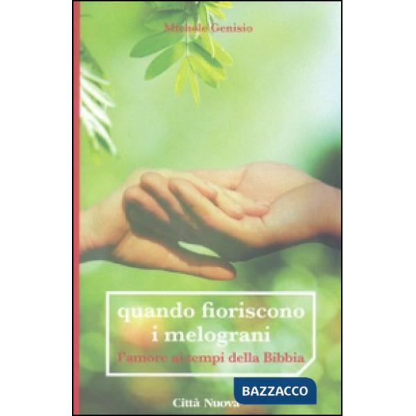 Quando fioriscono i melograni. L'amore ai tempi della Bibbia