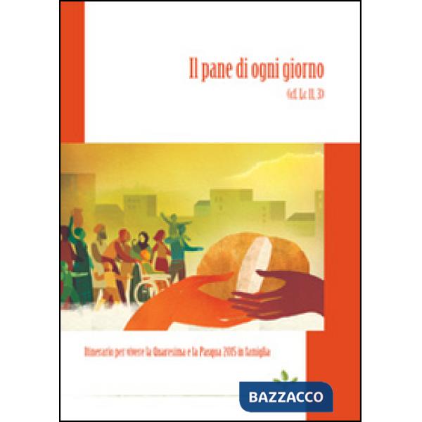 Pane di ogni giorno (Cf. Lc 11, 3). Itinerario per vivere la Quaresima e la Pasq