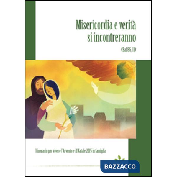 Misericordia e verità si incontreranno (Sal 85,11). Itinerario per vivere l'Avvento e il Natale 2015 in famiglia