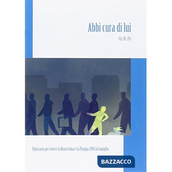 Abbi cura di lui (lc 10,35). Sussidio Quaresima 2016