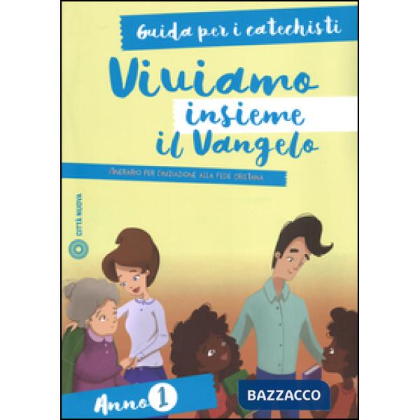 Viviamo insieme il Vangelo. Itinerario per l'iniziazione alla fede cristiana. Guida per i catechisti anno 1