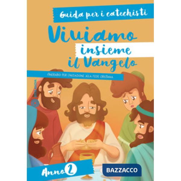 Viviamo insieme il Vangelo. Itinerario per l'iniziazione alla fede cristiana. Guida per i catechisti anno 2