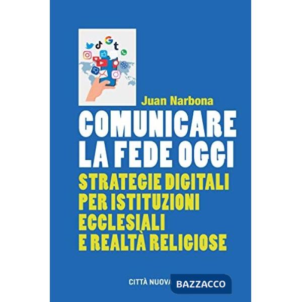 Comunicare la fede oggi. Strategie digitali per istituzioni ecclesiastiche e realtà religiose