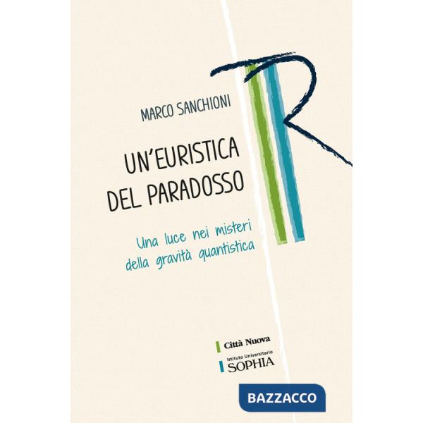 Euristica del paradosso. Una luce nei misteri della gravità quantistica (Un')