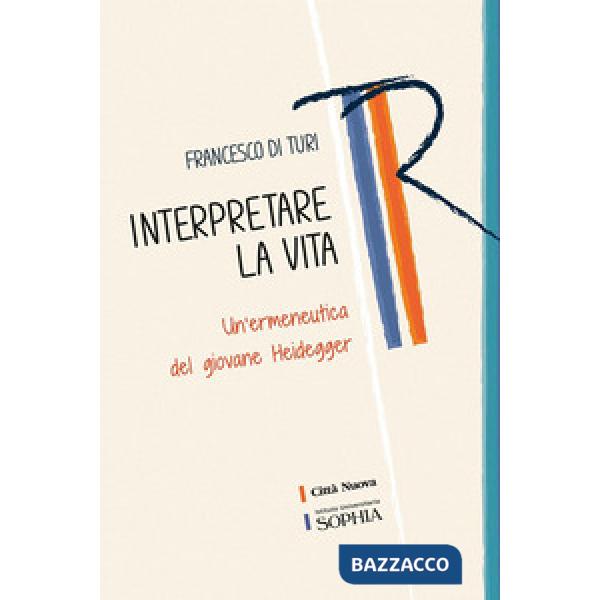 Interpretare la vita. Un'ermeneutica del giovane Heidegger