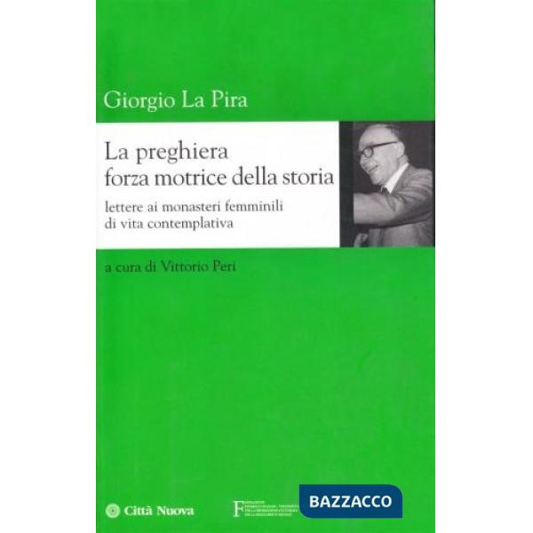 Preghiera forza motrice della storia. Lettere ai monasteri femminili di vita contemplativa (La)