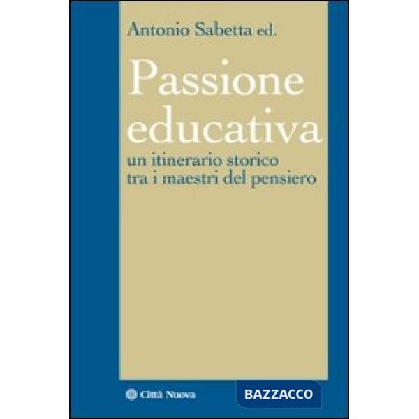 Passione educativa. Un itinerario storico tra i maestri del pensiero (La)