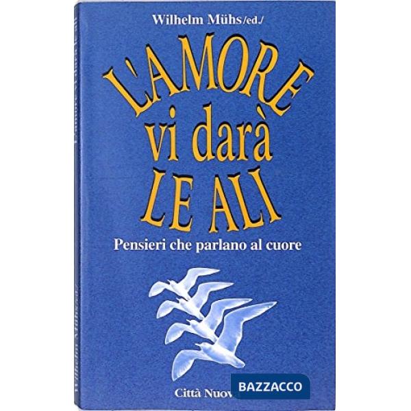 Amore vi darà le ali. Pensieri che parlano al cuore (L')