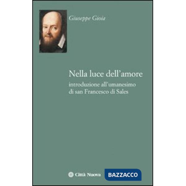 Nella luce dell'amore. Introduzione all'umanesimo di san Francesco di Sales