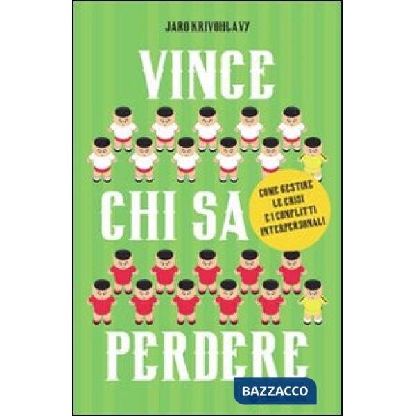 Vince chi sa perdere. Come gestire le crisi e i conflitti interpersonali