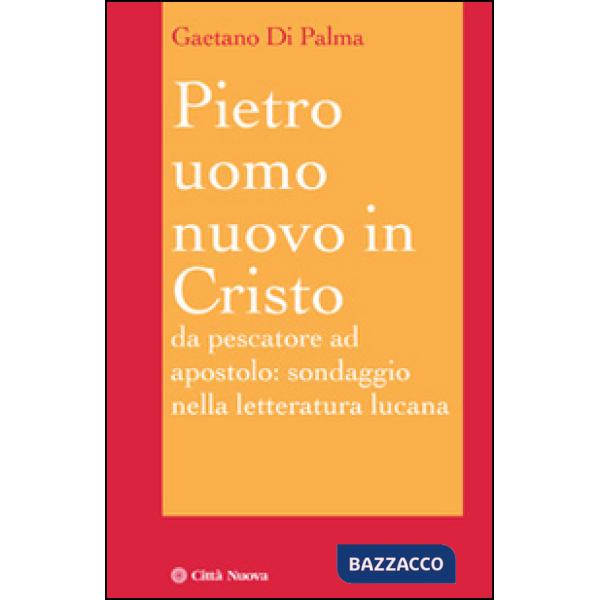 Pietro, uomo nuovo in Cristo. Da pescatore ad apostolo: sondaggio nella letteratura lucana