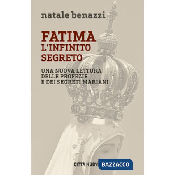 Fatima. L'infinito segreto. Una nuova lettura delle profezie e dei segreti mariani