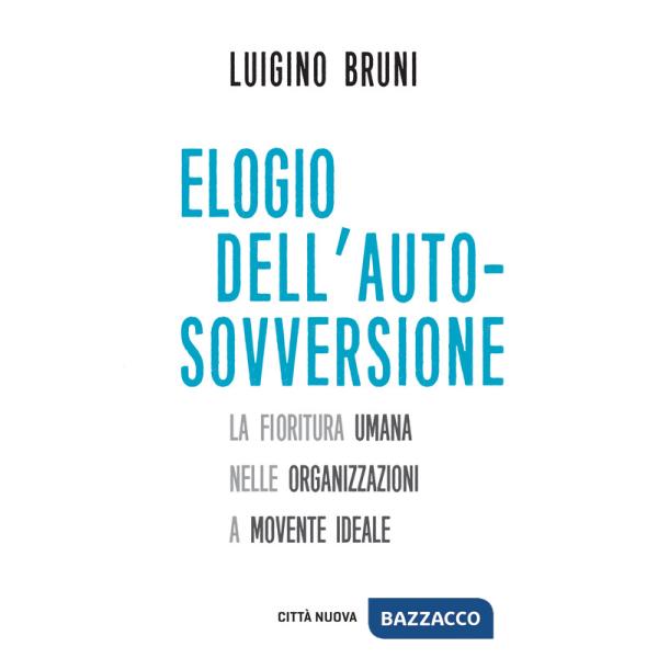 Elogio dell'autosovversione. La fioritura umana nelle organizzazioni a movente ideale