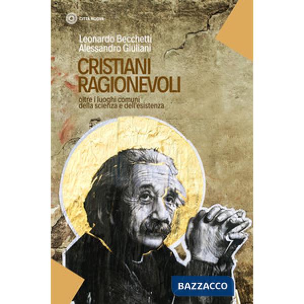 Cristiani ragionevoli. Oltre i luoghi comuni della scienza e dell'esistenza