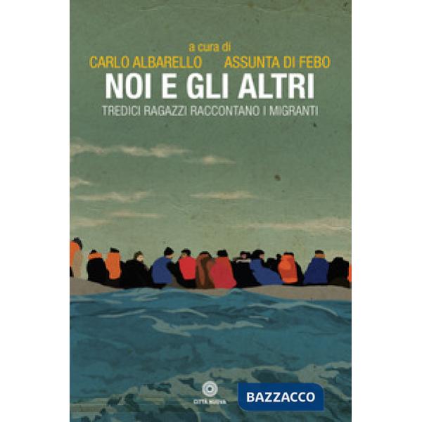Noi e gli altri. Tredici ragazzi raccontano i migranti