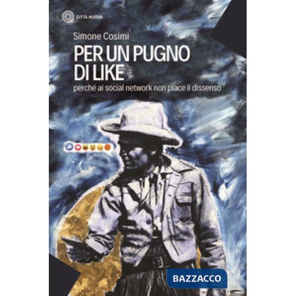 Per un pugno di like. Perché ai social network non piace il dissenso