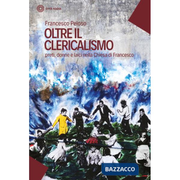 Oltre il clericalismo. Preti, donne e laici nella chiesa di Francesco