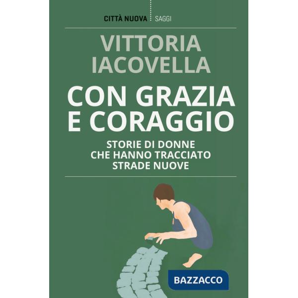 Con grazia e coraggio. Storie di donne che hanno tracciato strade nuove
