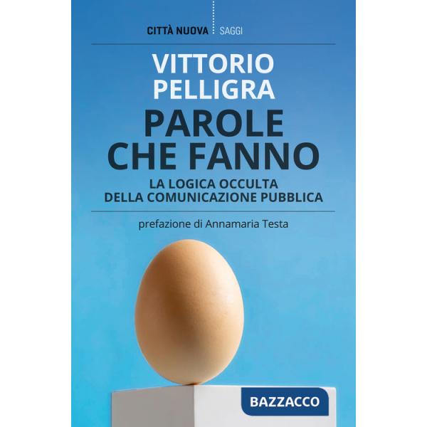 Parole che fanno. La logica occulta della comunicazione