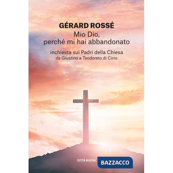 Mio Dio, perché mi hai abbandonato. Inchiesta sui Padri della Chiesa da Giustino a Teodoreto di Cirro