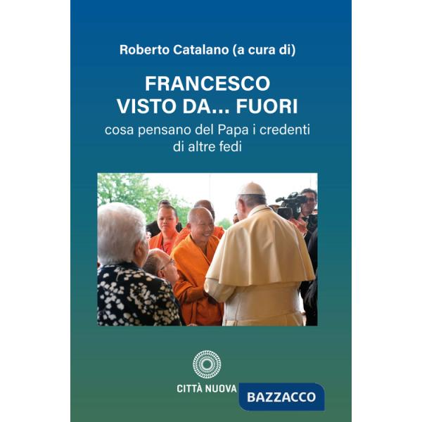 Francesco visto da fuori. Cosa pensano del Papa i credenti di altre fedi