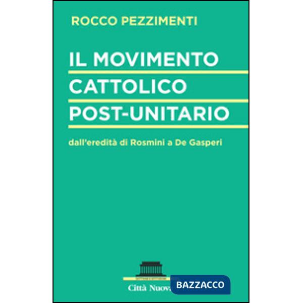 Movimento cattolico post-unitario dall'eredità di Rosmini a De Gasperi (Il)