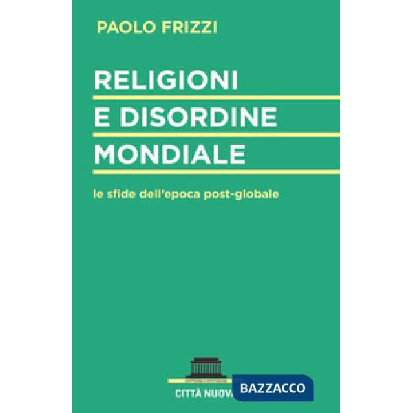 Religioni e disordine mondiale. Le sfide dell'epoca postglobale