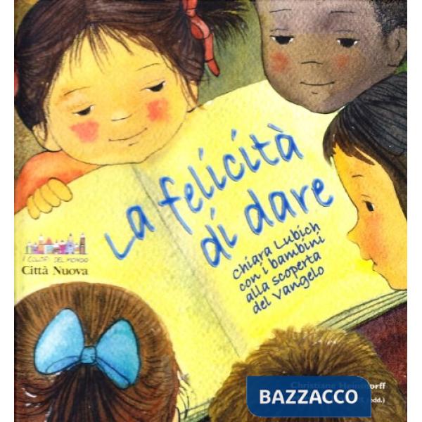 Felicità di dare. Chiara Lubich con i bambini alla scoperta del Vangelo (La)