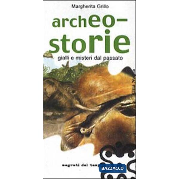 Archeo-storie. Gialli e misteri dal passato