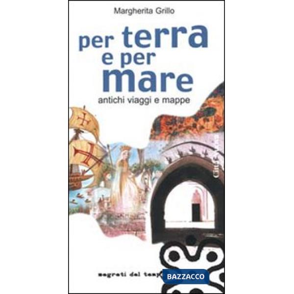 Per terra e per mare. Antichi viaggi e mappe