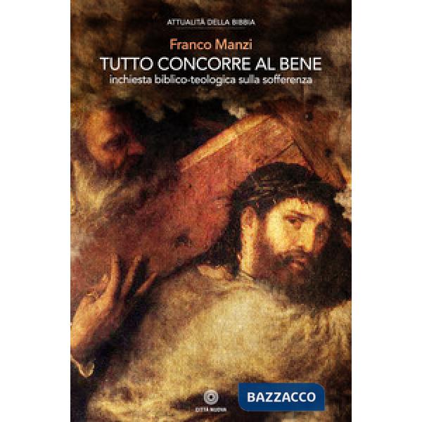 Tutto concorre al bene. Inchiesta biblico-teologica sulla sofferenza