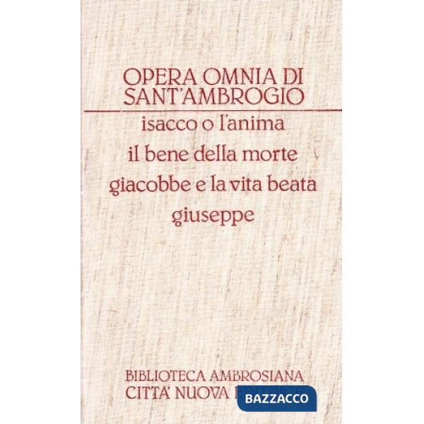 Opera omnia. Vol. 3: Isacco o l'Anima-Il bene della morte-Giacobbe e la vita beata-Giuseppe