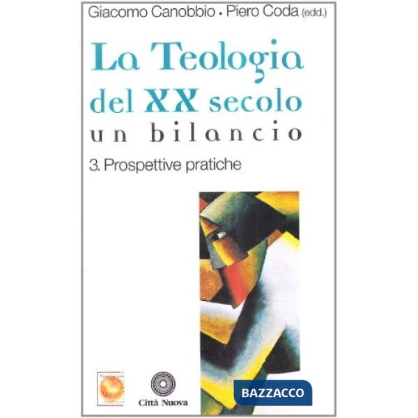 Teologia del XX secolo. Un bilancio (La). Vol. 3: Prospettive pratiche