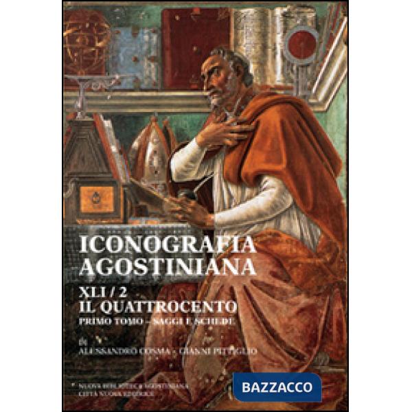 Iconografia agostiniana. A. Ediz. illustrata. Vol. 2/1: Il Quattrocento. Saggi e schede