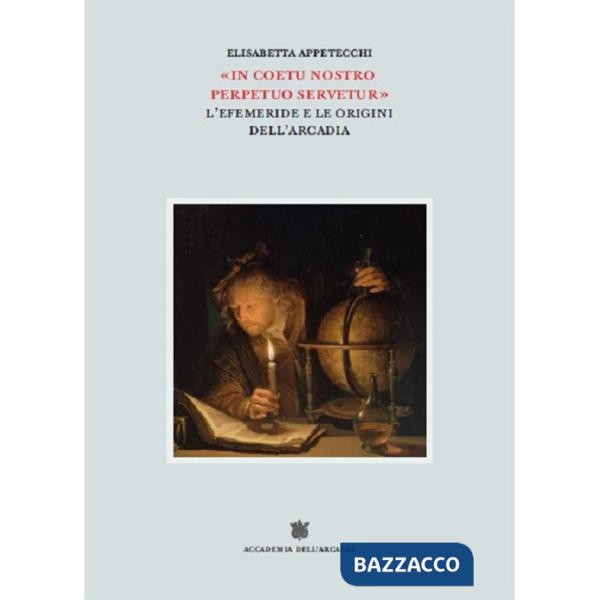 «In coetu nostro perpetuo servetur». L'Efemeride e le origini dell'Arcadia